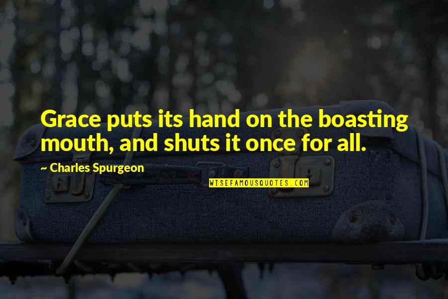 Boasting Quotes By Charles Spurgeon: Grace puts its hand on the boasting mouth,