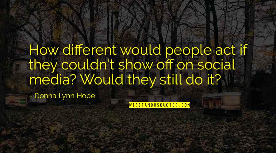 Boasting Quotes By Donna Lynn Hope: How different would people act if they couldn't