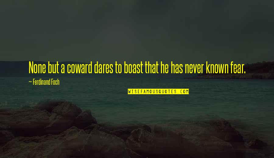Boasting Quotes By Ferdinand Foch: None but a coward dares to boast that