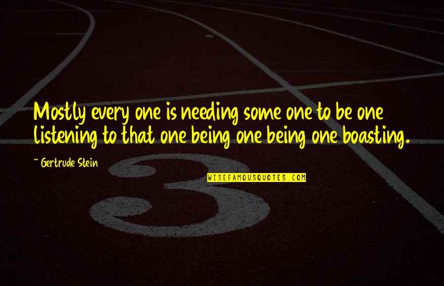 Boasting Quotes By Gertrude Stein: Mostly every one is needing some one to