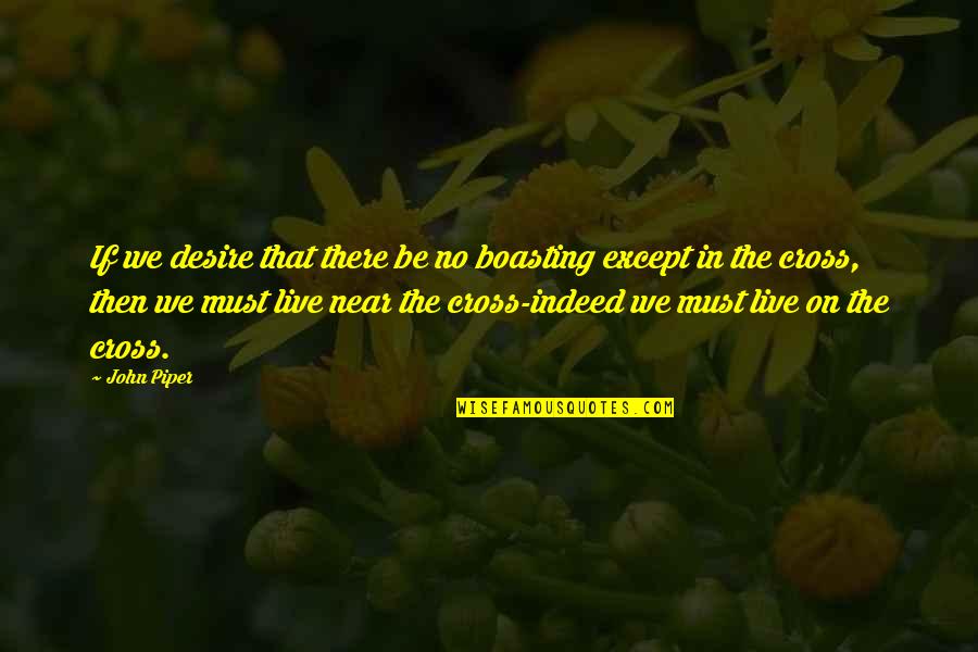 Boasting Quotes By John Piper: If we desire that there be no boasting