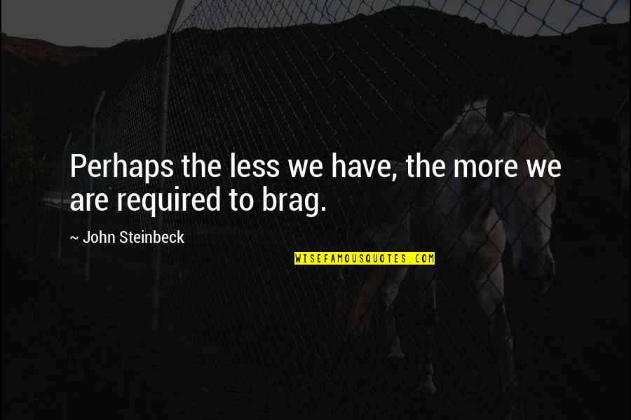 Boasting Quotes By John Steinbeck: Perhaps the less we have, the more we Boasting Quotes By John Steinbeck: Perhaps the less we have, the more we