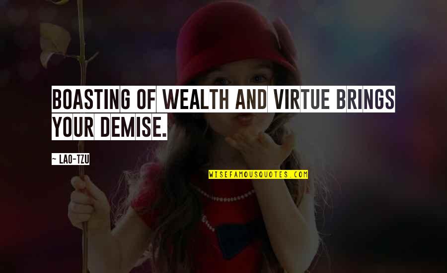 Boasting Quotes By Lao-Tzu: Boasting of wealth and virtue brings your demise.