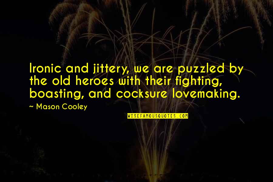 Boasting Quotes By Mason Cooley: Ironic and jittery, we are puzzled by the