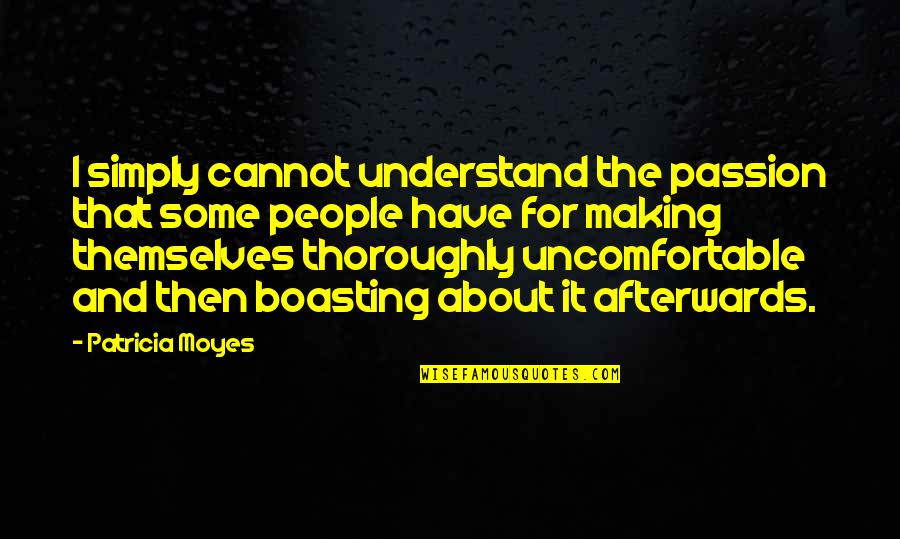 Boasting Quotes By Patricia Moyes: I simply cannot understand the passion that some