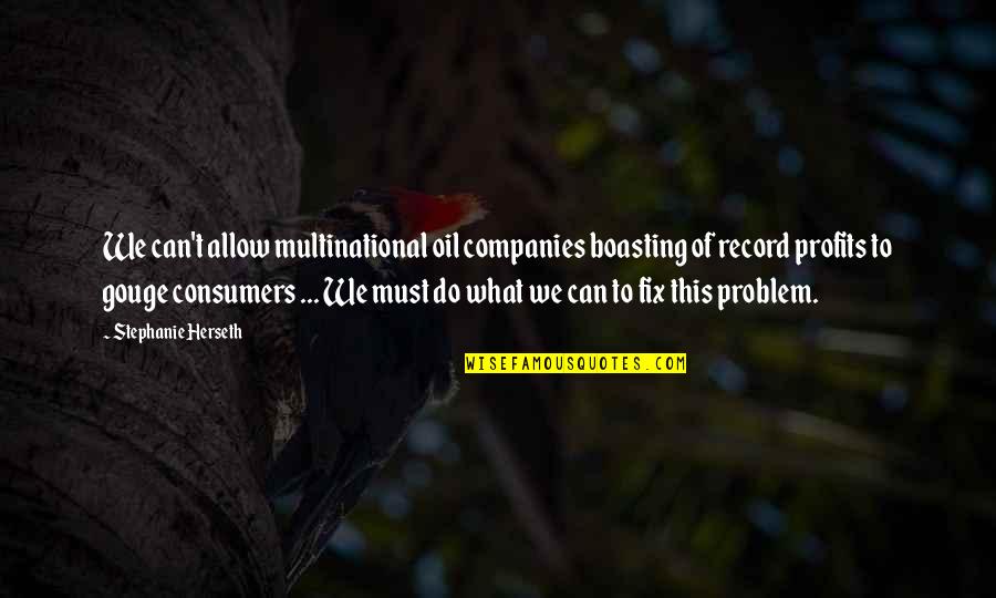 Boasting Quotes By Stephanie Herseth: We can't allow multinational oil companies boasting of