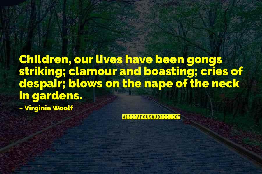 Boasting Quotes By Virginia Woolf: Children, our lives have been gongs striking; clamour