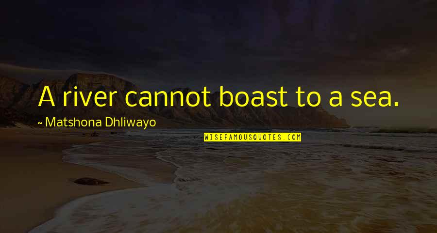 Boasting Quotes Quotes By Matshona Dhliwayo: A river cannot boast to a sea.