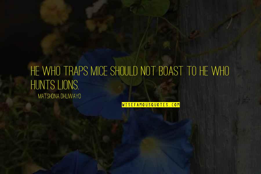 Boasting Quotes Quotes By Matshona Dhliwayo: He who traps mice should not boast to