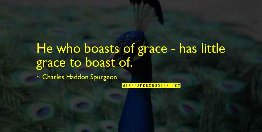 Boasts Quotes By Charles Haddon Spurgeon: He who boasts of grace - has little