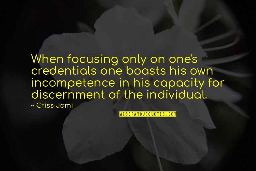 Boasts Quotes By Criss Jami: When focusing only on one's credentials one boasts Boasts Quotes By Criss Jami: When focusing only on one's credentials one boasts