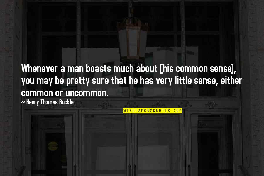 Boasts Quotes By Henry Thomas Buckle: Whenever a man boasts much about [his common