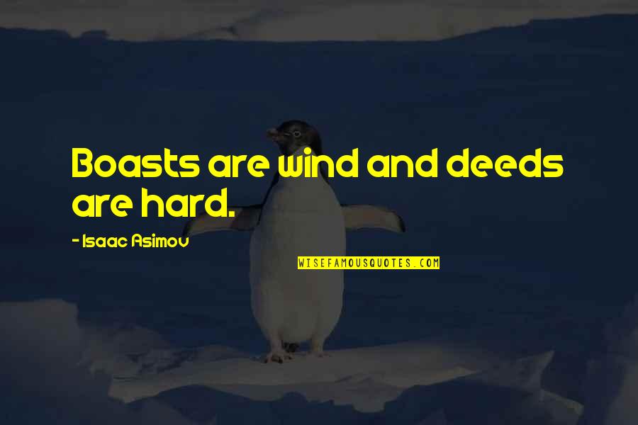 Boasts Quotes By Isaac Asimov: Boasts are wind and deeds are hard. Boasts Quotes By Isaac Asimov: Boasts are wind and deeds are hard.