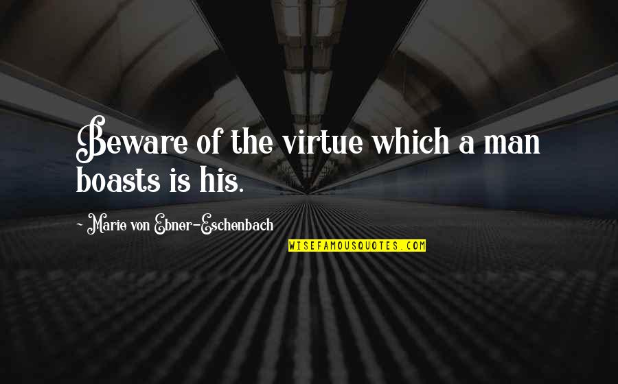 Boasts Quotes By Marie Von Ebner-Eschenbach: Beware of the virtue which a man boasts