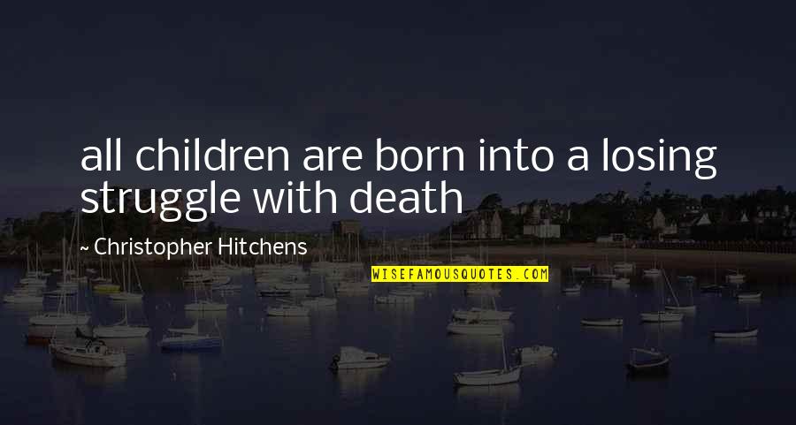Boat And Dog Quotes By Christopher Hitchens: all children are born into a losing struggle