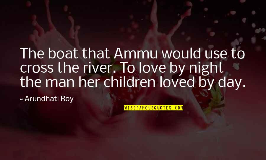Boat And River Quotes By Arundhati Roy: The boat that Ammu would use to cross Boat And River Quotes By Arundhati Roy: The boat that Ammu would use to cross