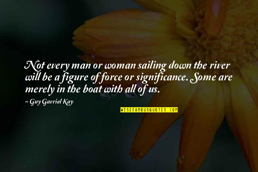 Boat And River Quotes By Guy Gavriel Kay: Not every man or woman sailing down the Boat And River Quotes By Guy Gavriel Kay: Not every man or woman sailing down the