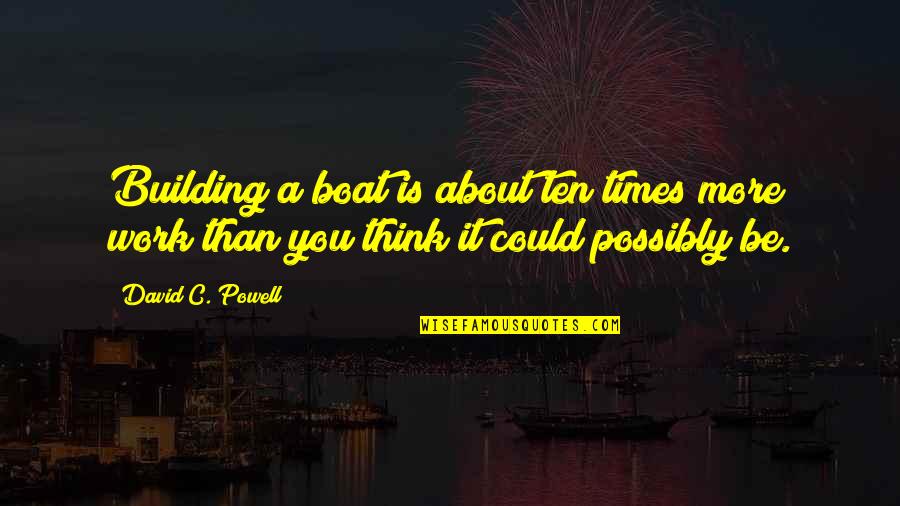 Boat Building Quotes By David C. Powell: Building a boat is about ten times more