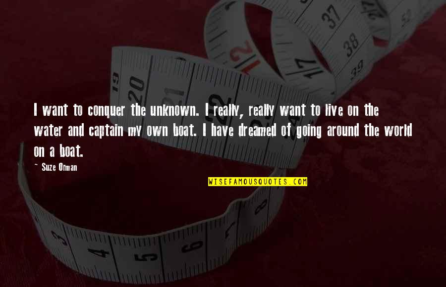 Boat Captain Quotes By Suze Orman: I want to conquer the unknown. I really,