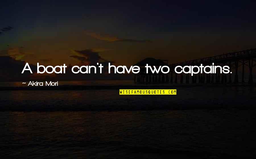Boat Captains Quotes By Akira Mori: A boat can't have two captains.
