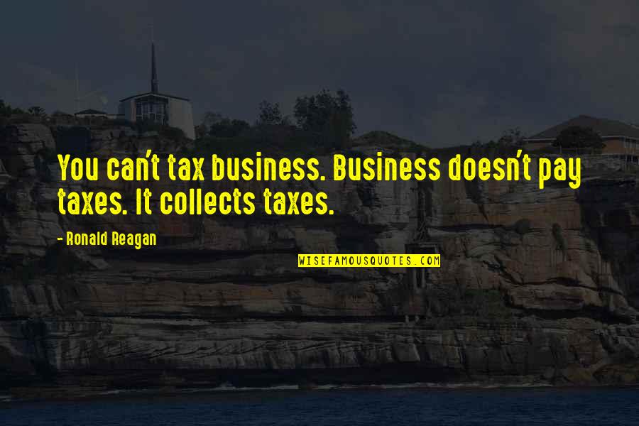 Boat Cruise Funny Quotes By Ronald Reagan: You can't tax business. Business doesn't pay taxes.