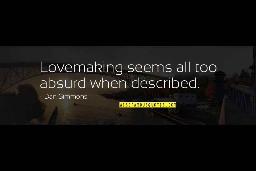Boat Hook Quotes By Dan Simmons: Lovemaking seems all too absurd when described. Boat Hook Quotes By Dan Simmons: Lovemaking seems all too absurd when described.