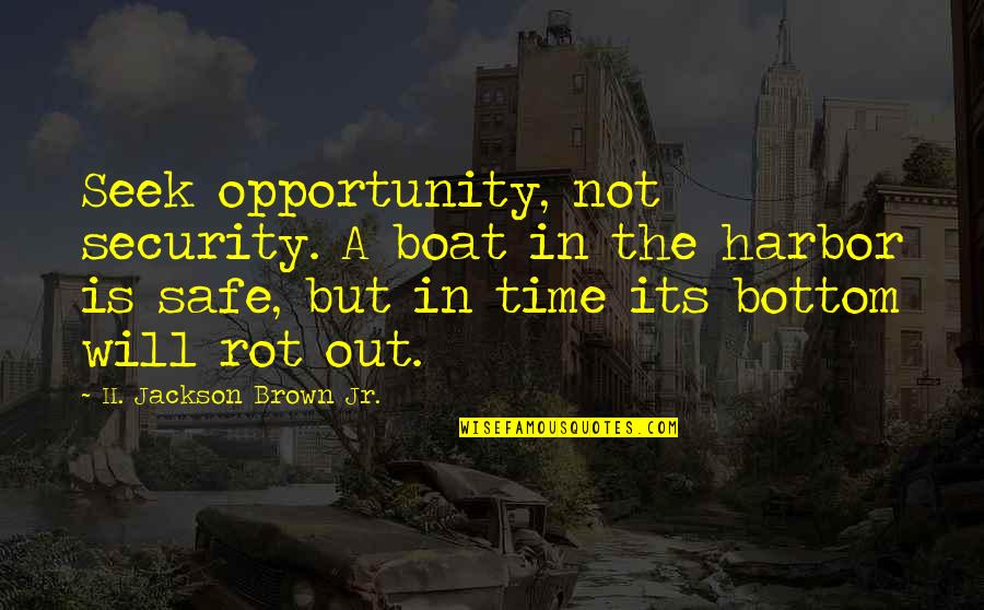 Boat In A Harbor Quotes By H. Jackson Brown Jr.: Seek opportunity, not security. A boat in the