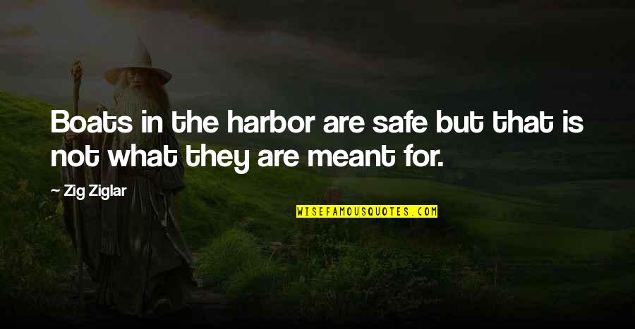Boat In A Harbor Quotes By Zig Ziglar: Boats in the harbor are safe but that