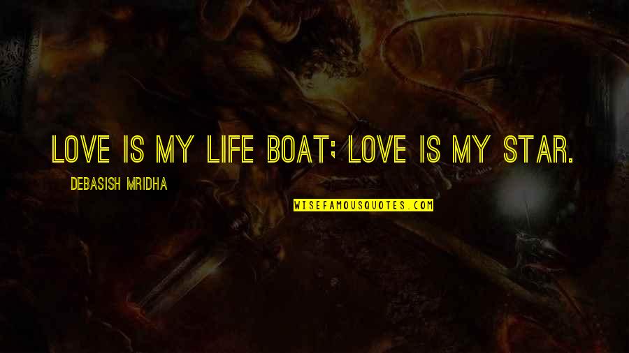 Boat Life Quotes By Debasish Mridha: Love is my life boat; love is my