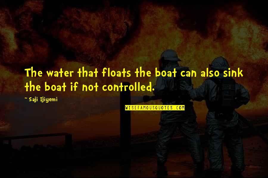 Boat Life Quotes By Saji Ijiyemi: The water that floats the boat can also