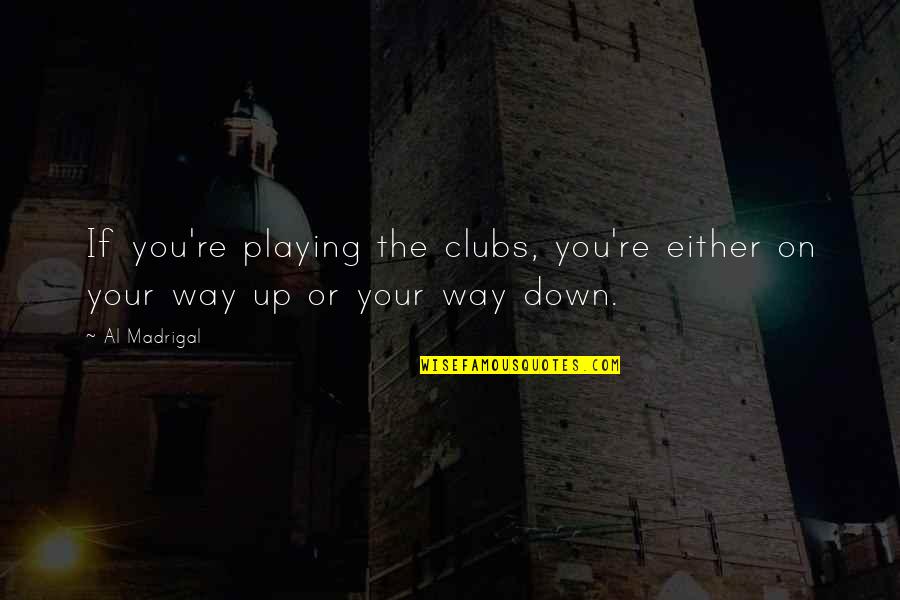 Boat Marinas Quotes By Al Madrigal: If you're playing the clubs, you're either on