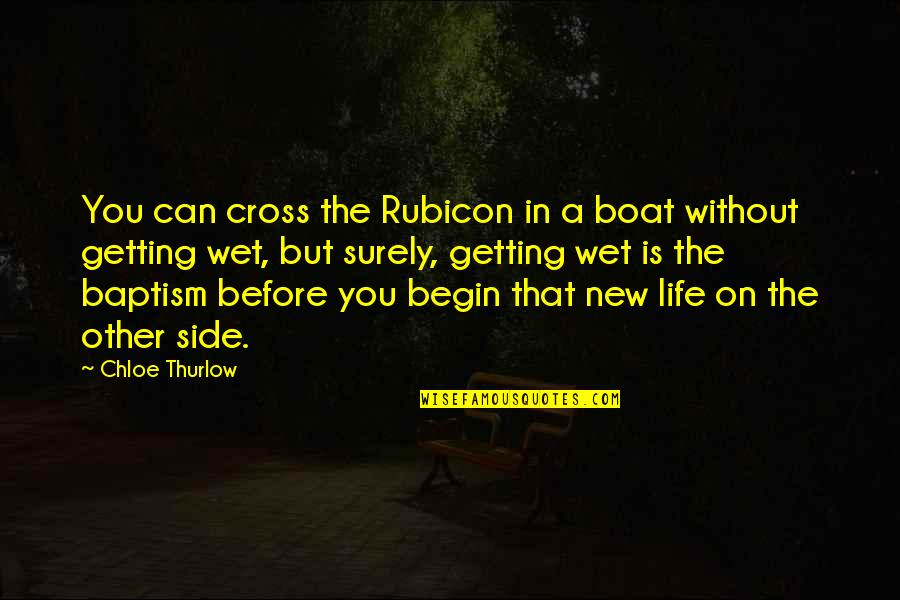 Boat Of Life Quotes By Chloe Thurlow: You can cross the Rubicon in a boat