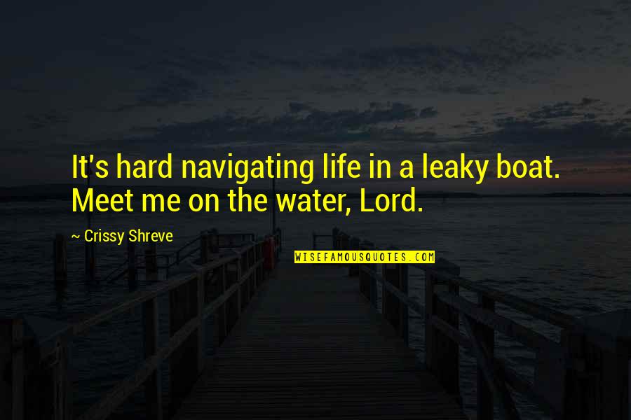 Boat Of Life Quotes By Crissy Shreve: It's hard navigating life in a leaky boat.