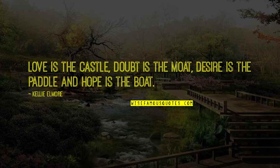 Boat Of Life Quotes By Kellie Elmore: Love is the castle, doubt is the moat,