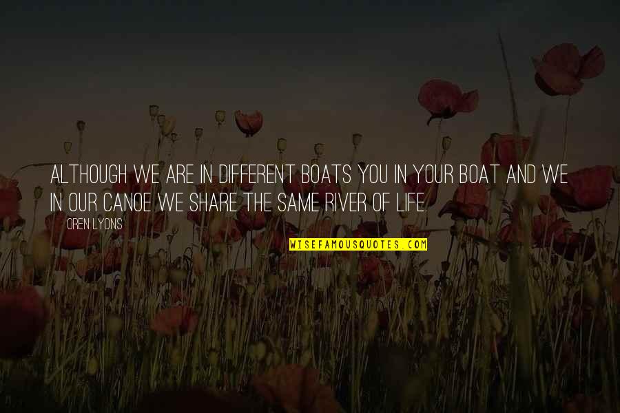 Boat Of Life Quotes By Oren Lyons: Although we are in different boats you in