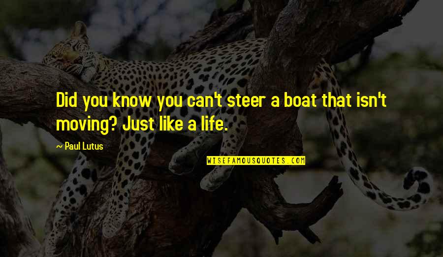 Boat Of Life Quotes By Paul Lutus: Did you know you can't steer a boat