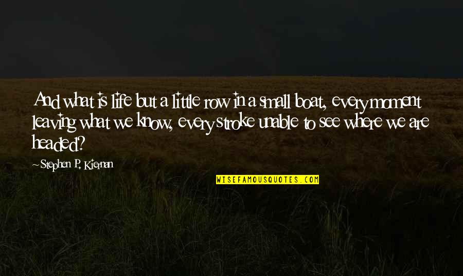 Boat Of Life Quotes By Stephen P. Kiernan: And what is life but a little row