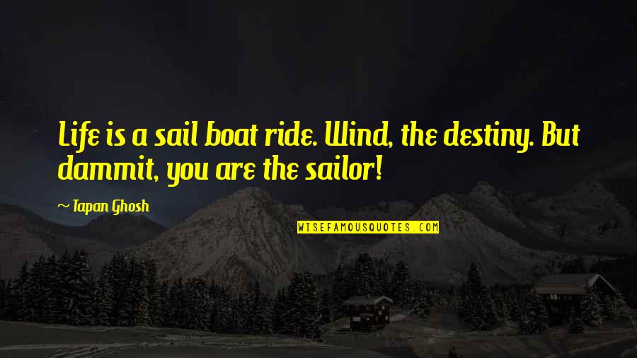Boat Of Life Quotes By Tapan Ghosh: Life is a sail boat ride. Wind, the