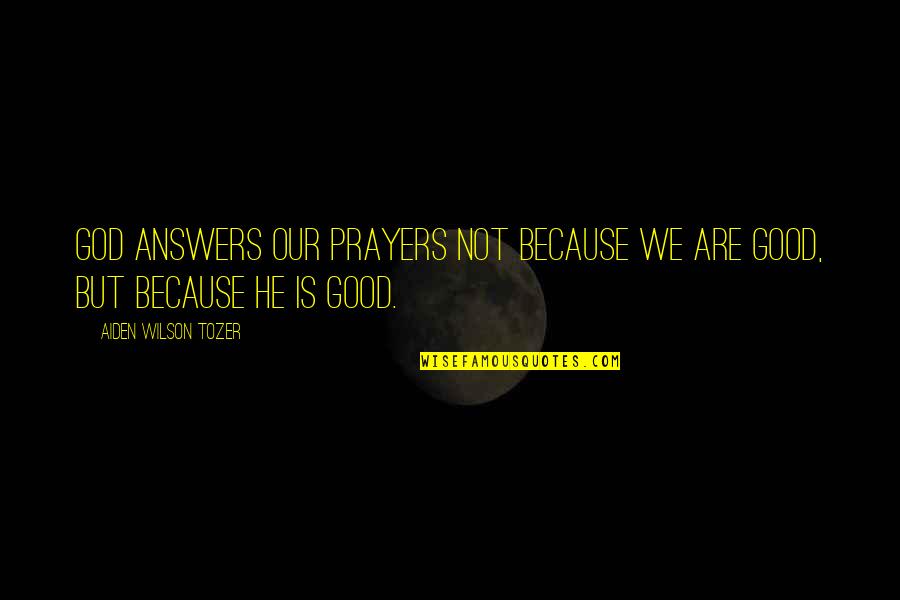 Boat Parties Quotes By Aiden Wilson Tozer: God answers our prayers not because we are