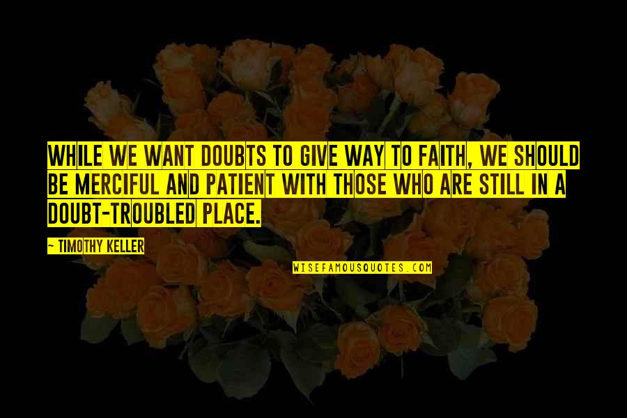 Boat Party Quotes By Timothy Keller: While we want doubts to give way to Boat Party Quotes By Timothy Keller: While we want doubts to give way to