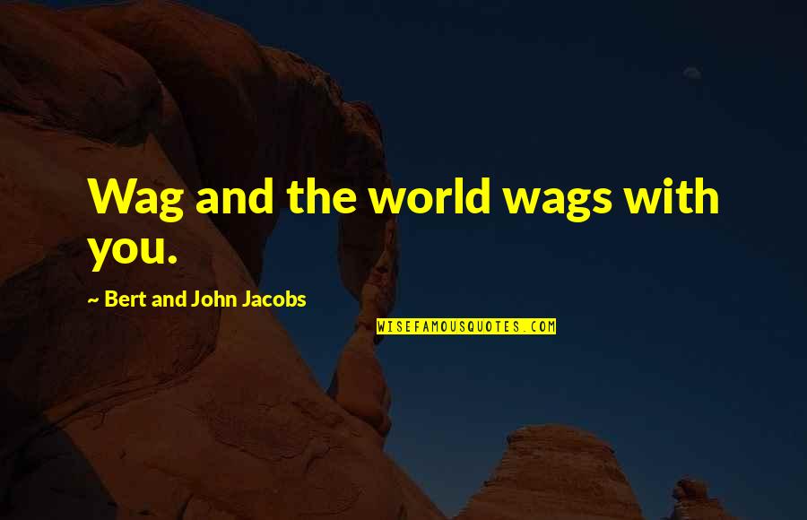 Boat Ride Quotes By Bert And John Jacobs: Wag and the world wags with you.