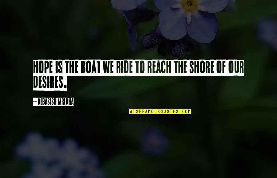 Boat Ride Quotes By Debasish Mridha: Hope is the boat we ride to reach