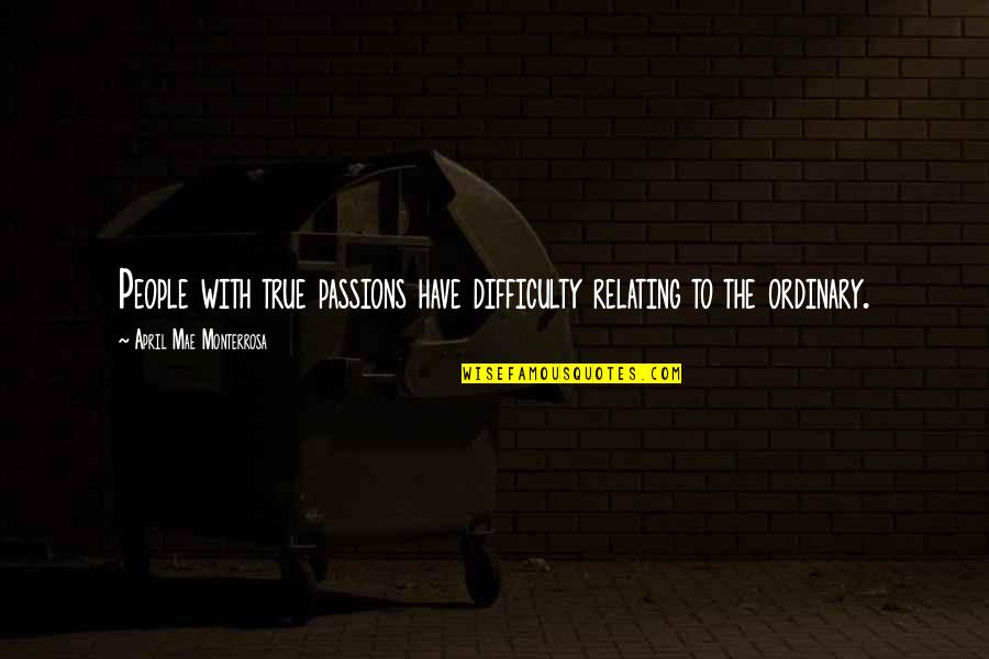 Boated Quotes By April Mae Monterrosa: People with true passions have difficulty relating to