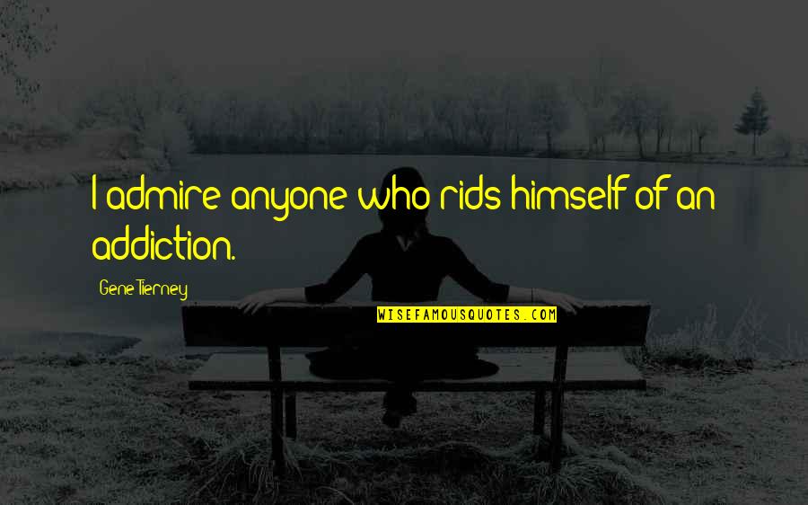 Boated Quotes By Gene Tierney: I admire anyone who rids himself of an Boated Quotes By Gene Tierney: I admire anyone who rids himself of an