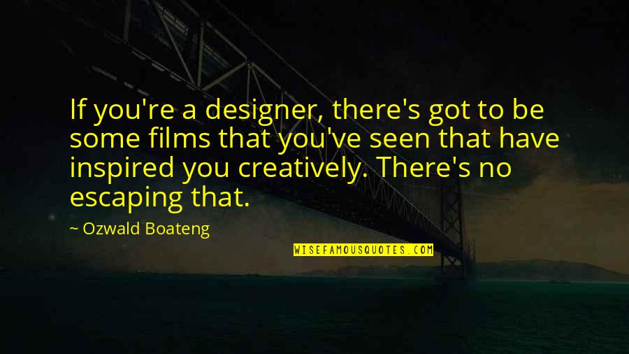 Boateng Quotes By Ozwald Boateng: If you're a designer, there's got to be