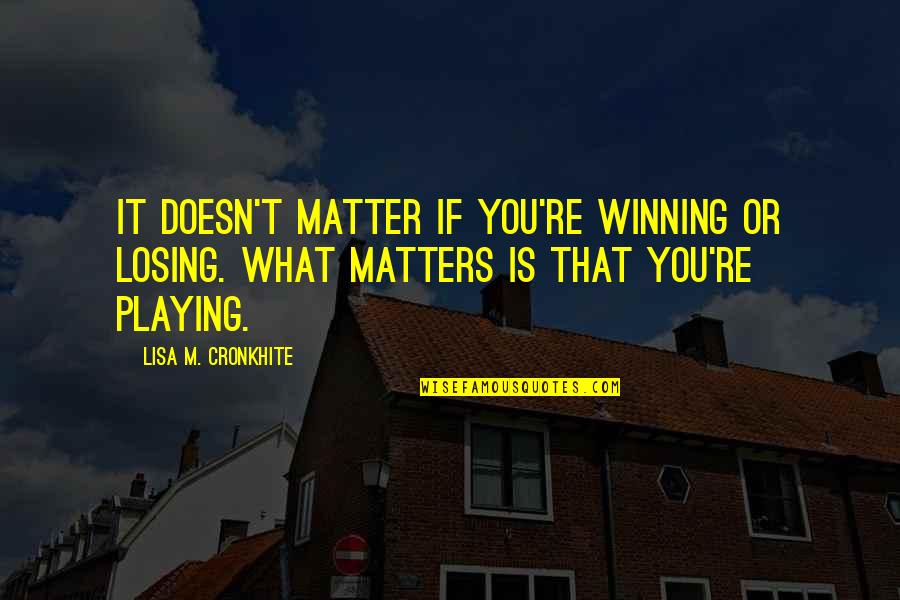 Boating Life Quotes By Lisa M. Cronkhite: It doesn't matter if you're winning or losing.