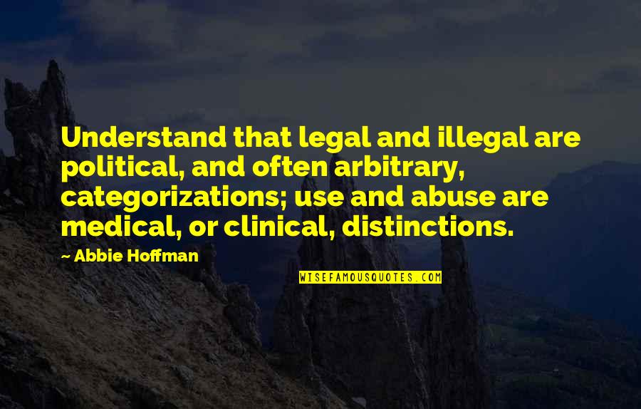 Boatload Puzzles Quotes By Abbie Hoffman: Understand that legal and illegal are political, and