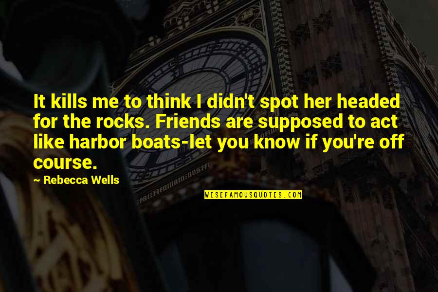 Boats And Friends Quotes By Rebecca Wells: It kills me to think I didn't spot