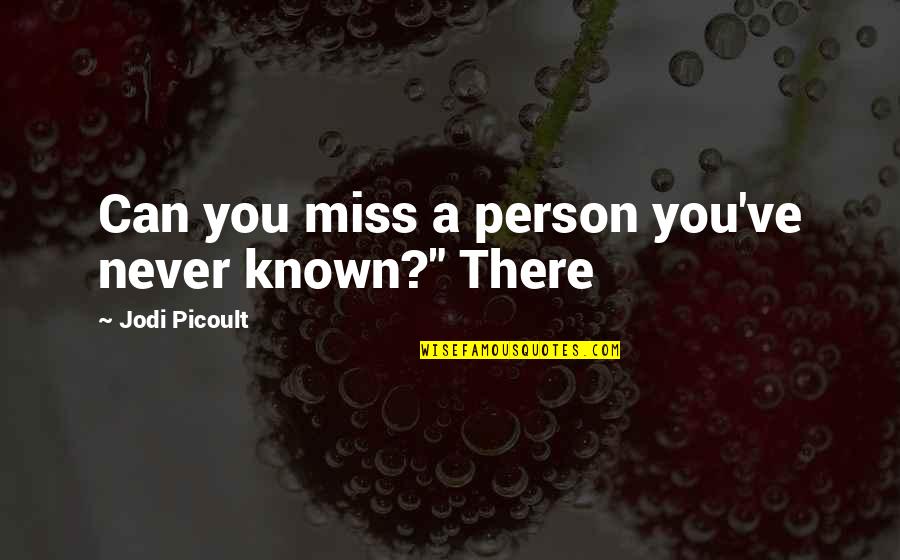 Boats And Love Quotes By Jodi Picoult: Can you miss a person you've never known?"