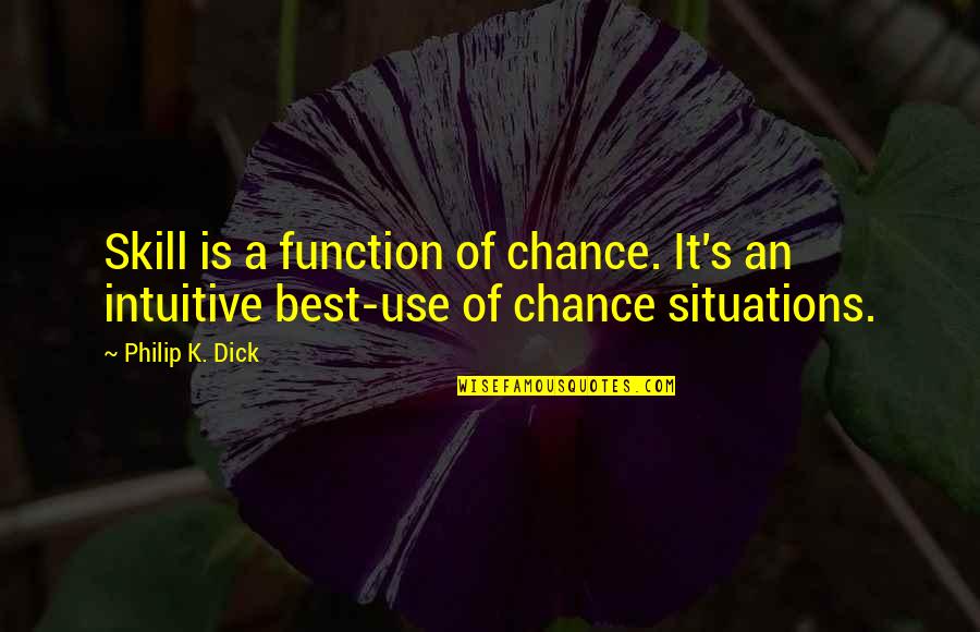 Boats And Love Quotes By Philip K. Dick: Skill is a function of chance. It's an